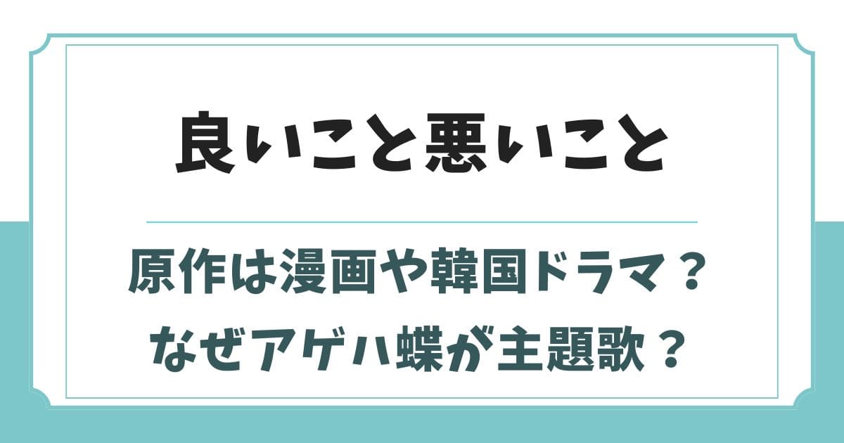 良いこと悪いことドラマ原作は漫画や韓国？なぜアゲハ蝶が主題歌？