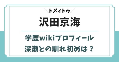 沢田京海は何者?高校やwikiプロフ!両親の年齢や深瀬との馴れ初め