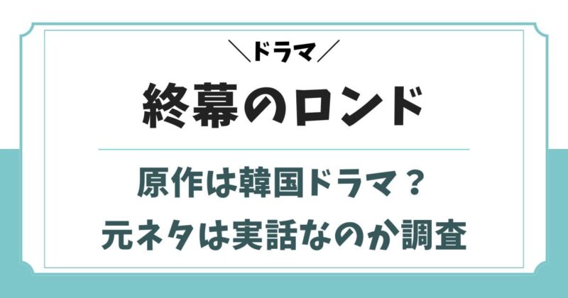 終幕のロンドの原作は韓国ドラマ？元ネタは実話でモデルは実在するのか