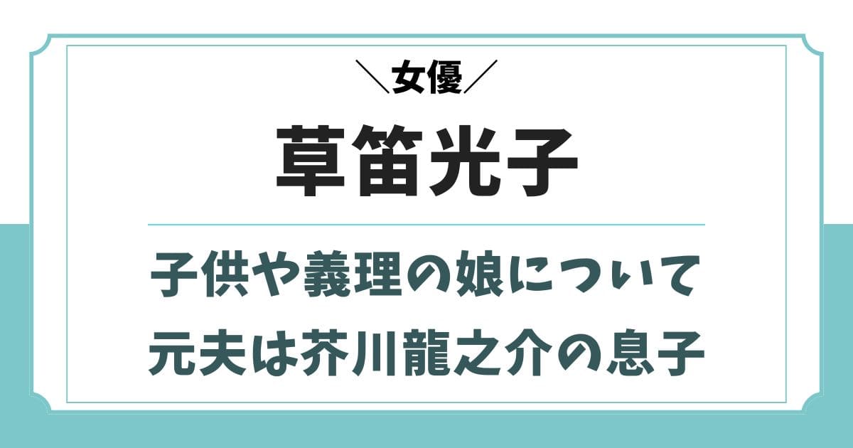 草笛光子に子供はいないが義理の娘がいる！元夫は芥川也寸志