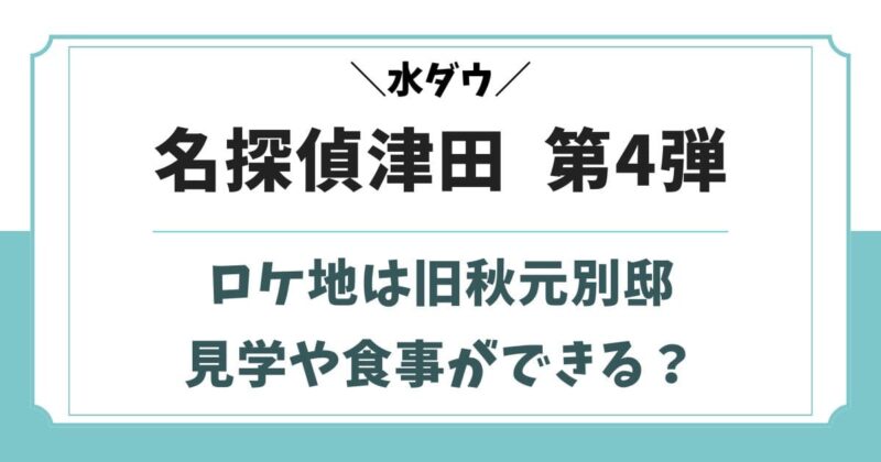 名探偵津田第四弾のロケ地は旧秋元別邸！群馬県の撮影場所はどこ？