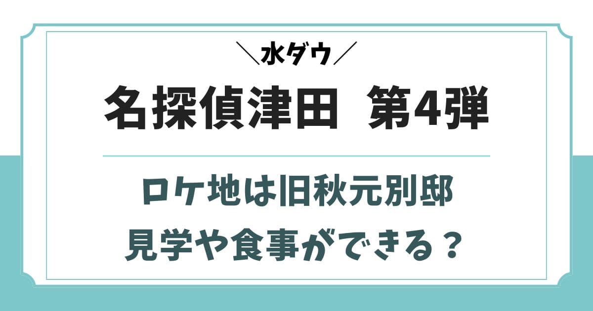 名探偵津田第四弾のロケ地は旧秋元別邸！群馬県の撮影場所はどこ？