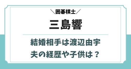 三島響の結婚相手は囲碁棋士！夫の渡辺由宇との馴れ初めや子供は？