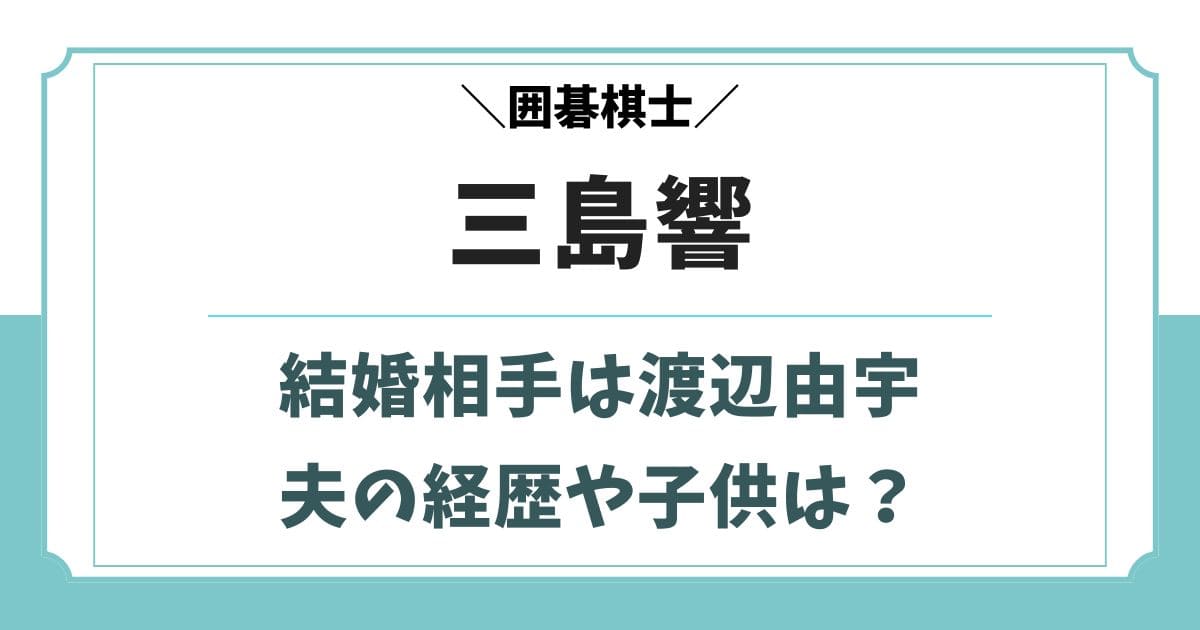 三島響の結婚相手は囲碁棋士！夫の渡辺由宇との馴れ初めや子供は？