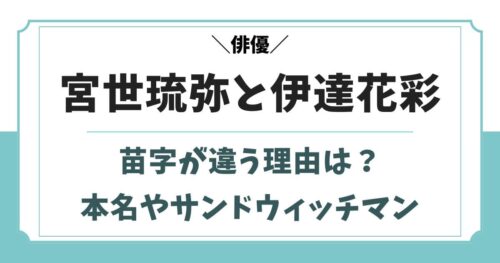 宮世琉弥と伊達花彩の苗字が違う理由！本名やサンドウィッチマンとの関係