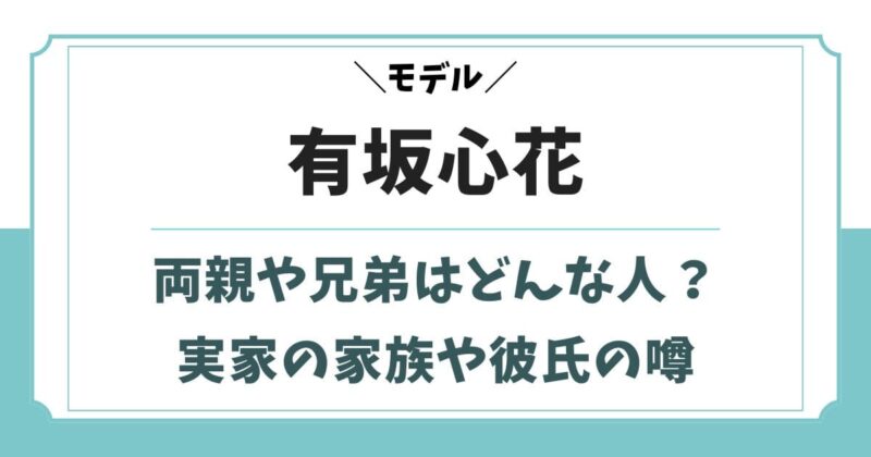 有坂心花はハーフ？両親や兄弟など実家の家族構成と彼氏の噂