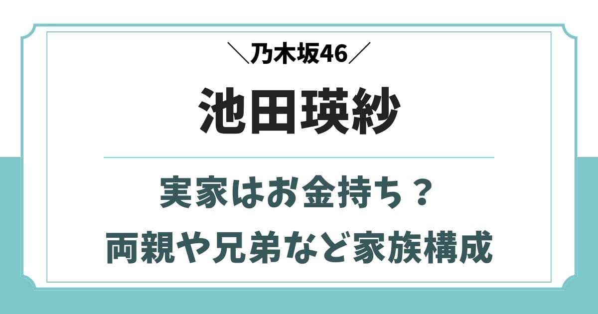 池田瑛紗の実家は山の平屋?お金持ちの噂と両親や兄弟など家族構成