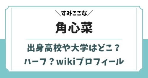 角心菜はハーフ？出身高校や大学など学歴とwikiプロフィール