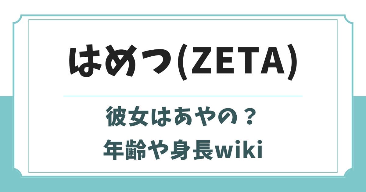 はめつ(ZETA)の彼女はあやの?年齢や身長wikiプロフィール