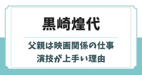 黒崎煌代の父親は映画関係者！母親や兄弟など実家の家族構成