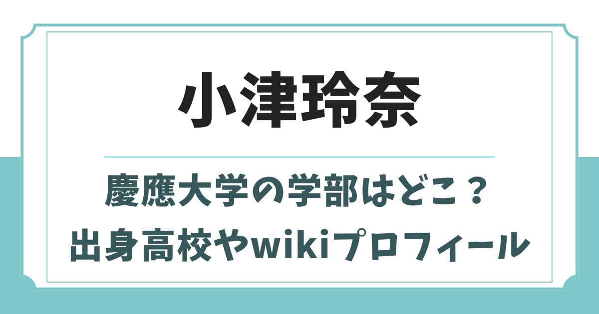 小津玲奈の慶應大学の学部はどこ？出身高校やwikiプロフィール