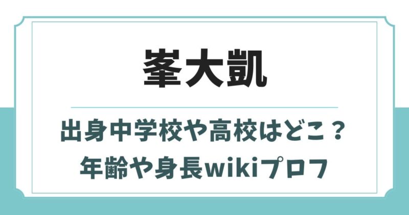 峯大凱の出身中学校や高校はどこ？年齢や身長wikiプロフィール