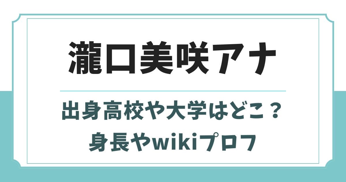 瀧口美咲の出身高校や大学の学部は？身長wikiプロフィールや父親は？