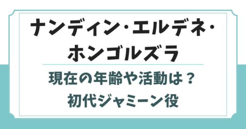 ナンディン・エルデネ・ホンゴルズラの現在は？初代ジャミーン役