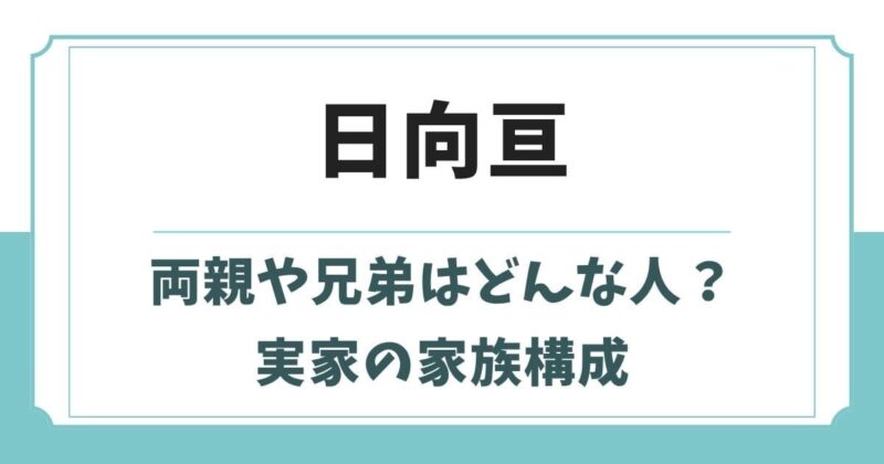 日向亘の実家の家族構成!父親や母親・兄弟姉妹のエピソード